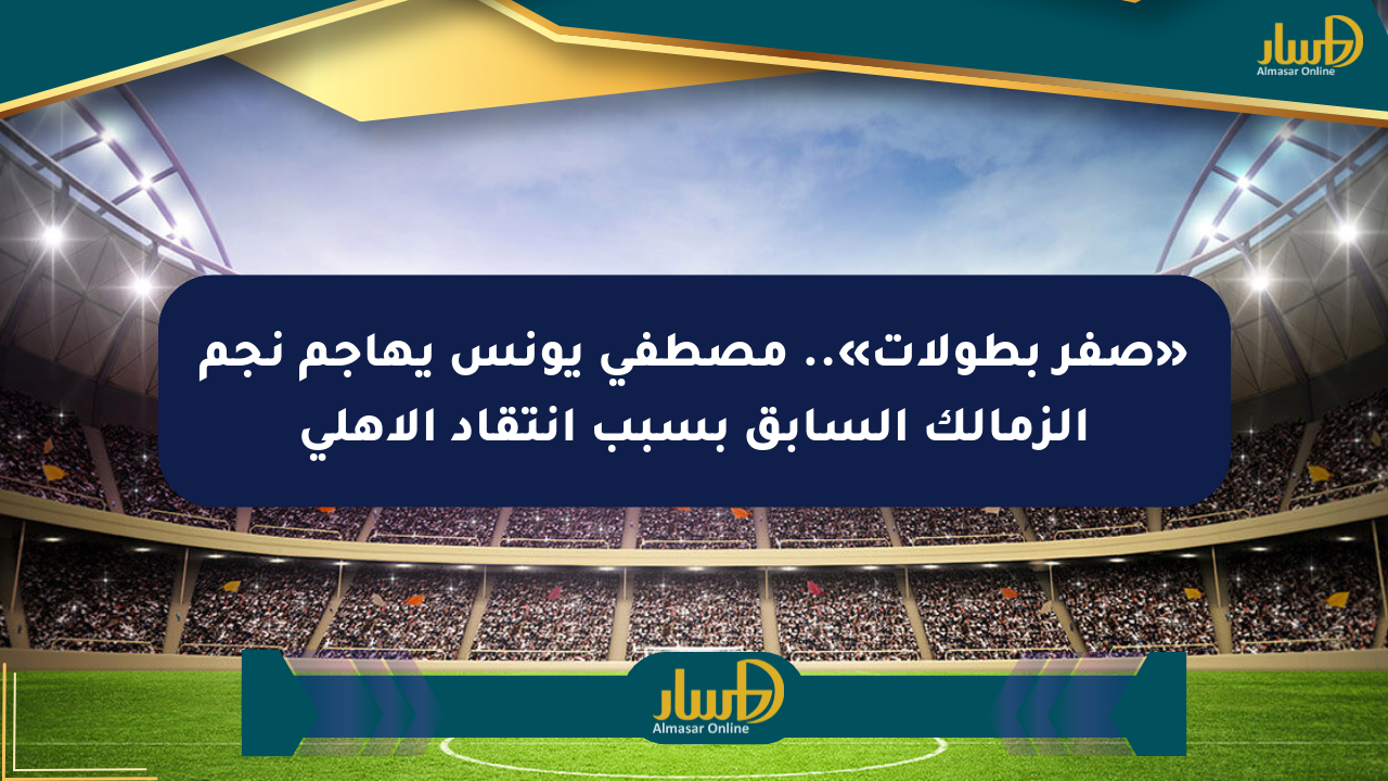 «صفر بطولات».. مصطفى يونس يهاجم نجم الزمالك السابق بسبب انتقاد الأهلي
